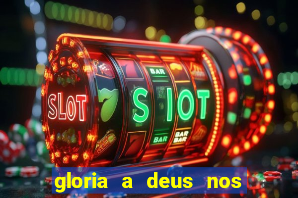 gloria a deus nos altos ceus letra